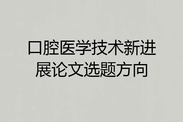 口腔医学技术新进展论文选题方向