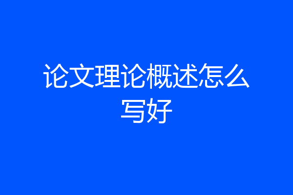 论文理论概述怎么写好