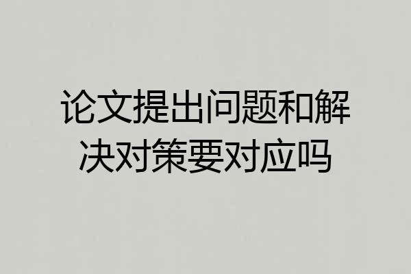 论文提出问题和解决对策要对应吗