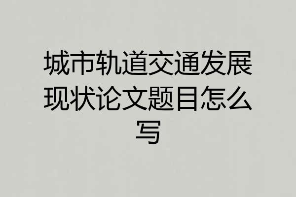 城市轨道交通发展现状论文题目怎么写