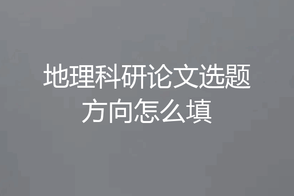 地理科研论文选题方向怎么填