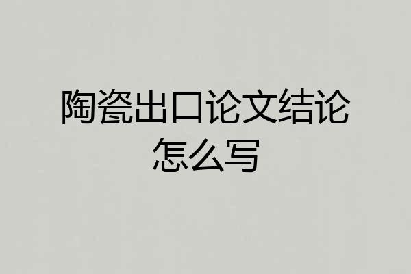 陶瓷出口论文结论怎么写