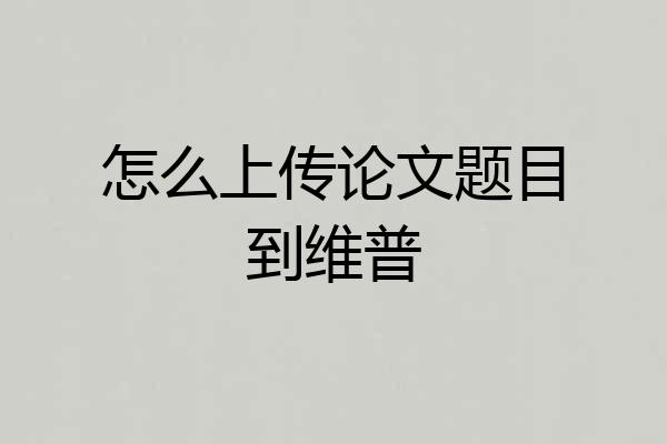 怎么上传论文题目到维普