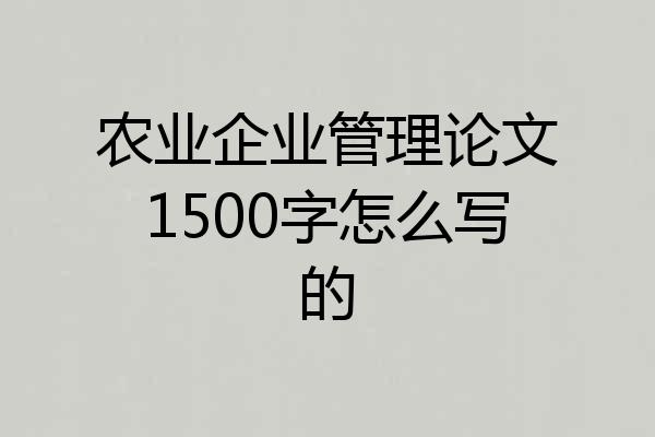 农业企业管理论文1500字怎么写的