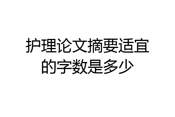 护理论文摘要适宜的字数是多少