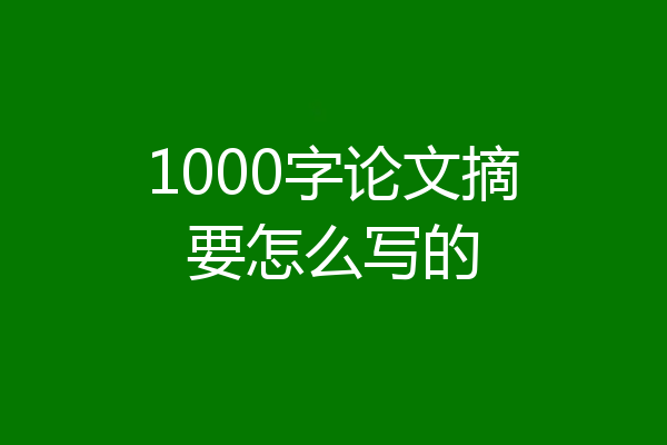 1000字论文摘要怎么写的