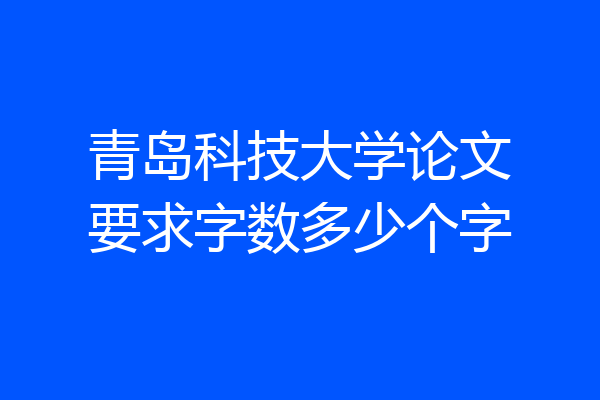青岛科技大学论文要求字数多少个字