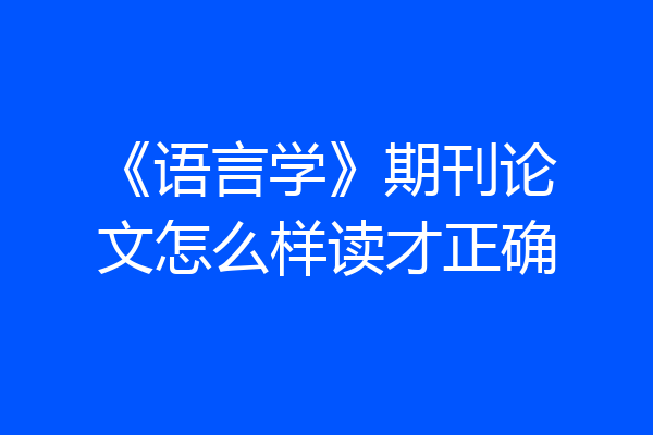 《语言学》期刊论文怎么样读才正确