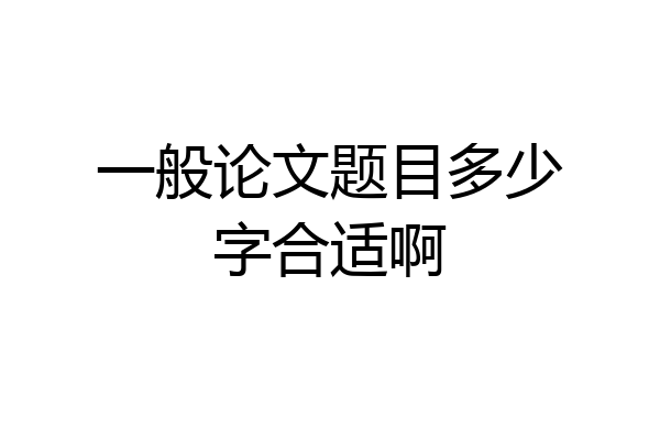 一般论文题目多少字合适啊