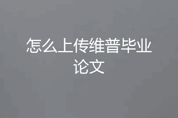 怎么上传维普毕业论文