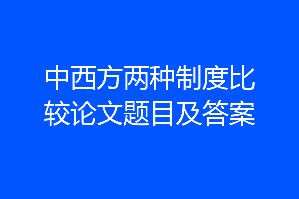 中西方两种制度比较论文题目及答案