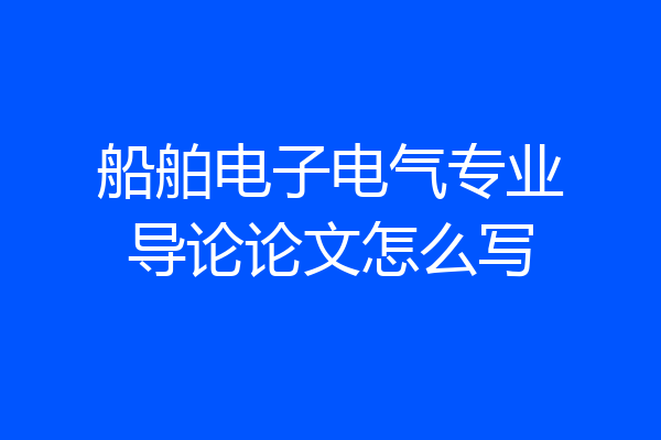 船舶电子电气专业导论论文怎么写