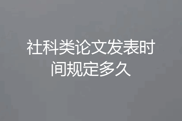 社科类论文发表时间规定多久
