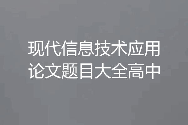现代信息技术应用论文题目大全高中