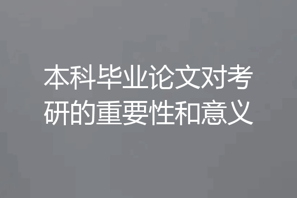 本科毕业论文对考研的重要性和意义