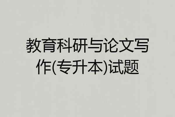 教育科研与论文写作(专升本)试题