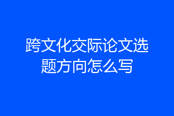 跨文化交际论文选题方向怎么写