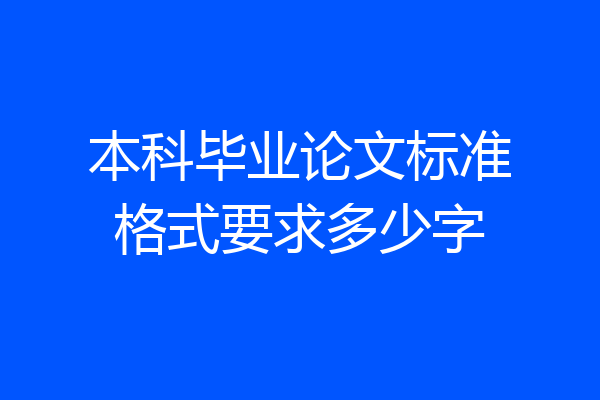 本科毕业论文标准格式要求多少字