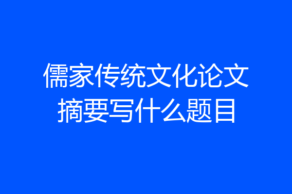 儒家传统文化论文摘要写什么题目