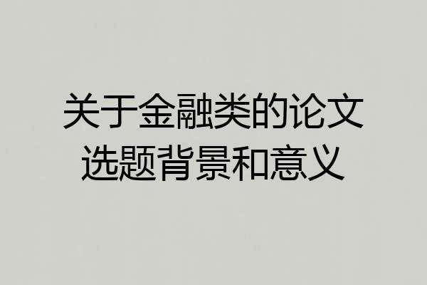 关于金融类的论文选题背景和意义
