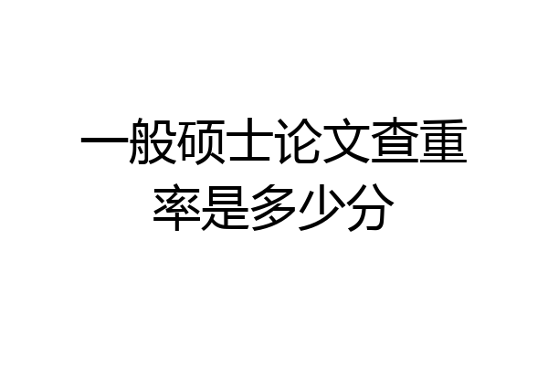 一般硕士论文查重率是多少分