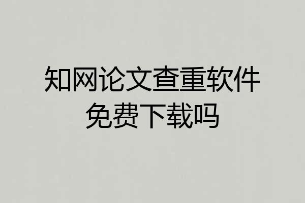 知网论文查重软件免费下载吗