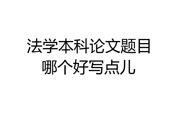 法学本科论文题目哪个好写点儿