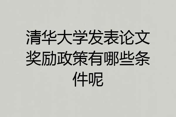 清华大学发表论文奖励政策有哪些条件呢