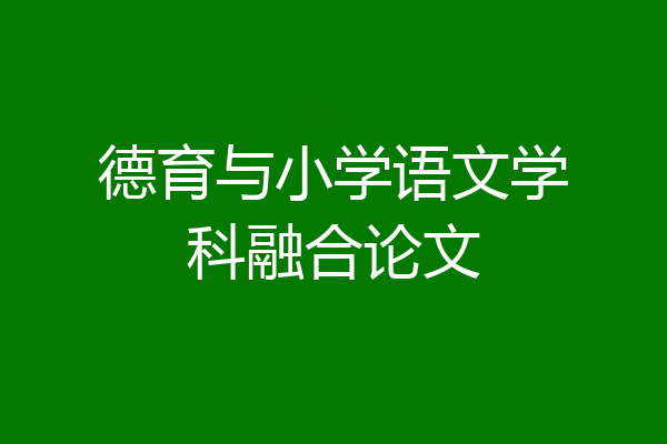 德育与小学语文学科融合论文