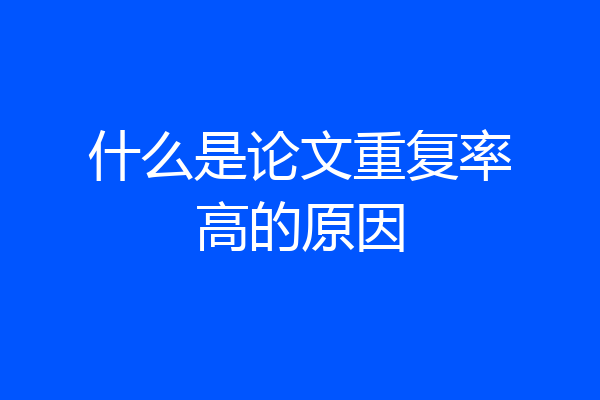 什么是论文重复率高的原因
