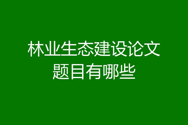 林业生态建设论文题目有哪些