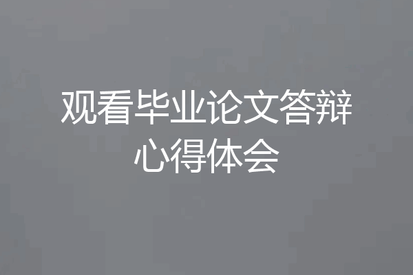 观看毕业论文答辩心得体会