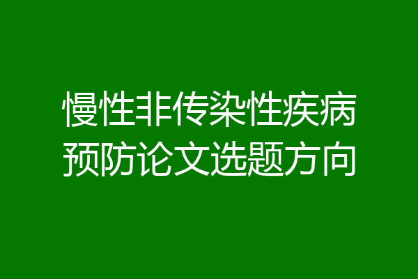 慢性非传染性疾病预防论文选题方向
