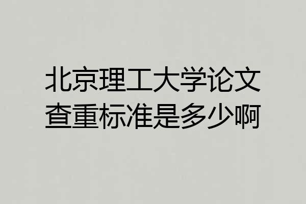 北京理工大学论文查重标准是多少啊