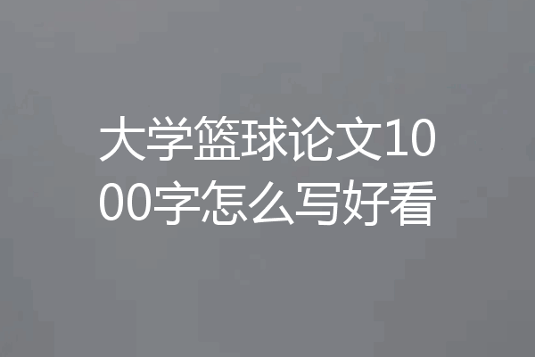 大学篮球论文1000字怎么写好看