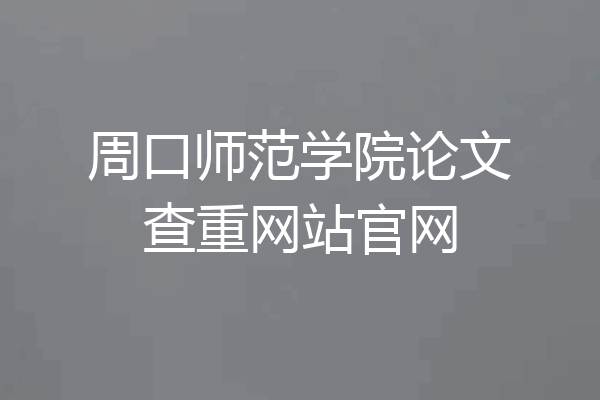 周口师范学院论文查重网站官网