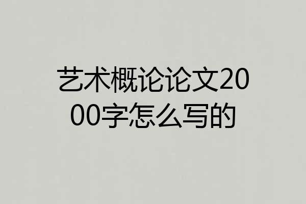 艺术概论论文2000字怎么写的