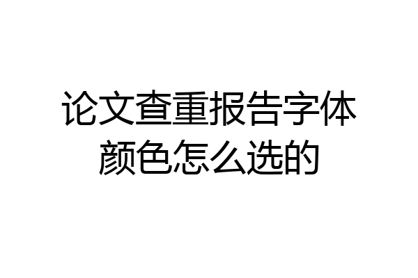 论文查重报告字体颜色怎么选的