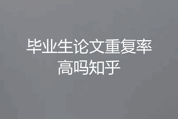 毕业生论文重复率高吗知乎