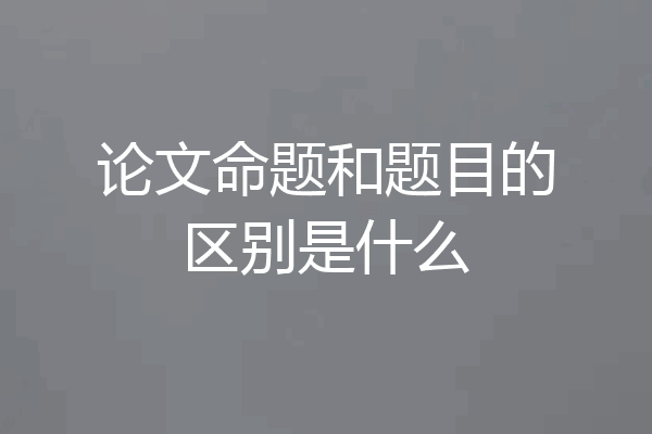 论文命题和题目的区别是什么