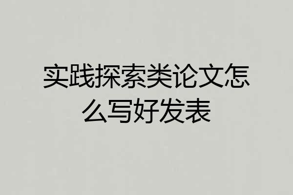 实践探索类论文怎么写好发表