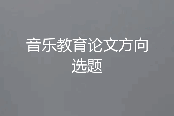 音乐教育论文方向选题