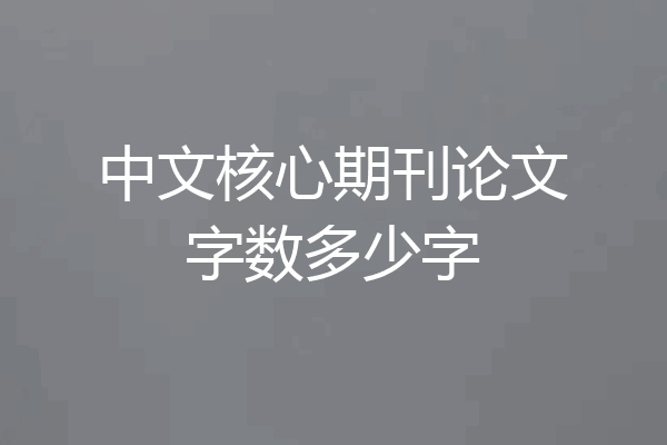 中文核心期刊论文字数多少字