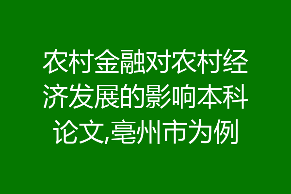农村金融对农村经济发展的影响本科论文,亳州市为例