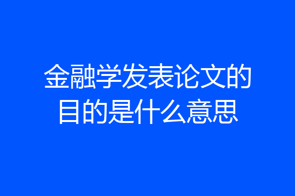 金融学发表论文的目的是什么意思