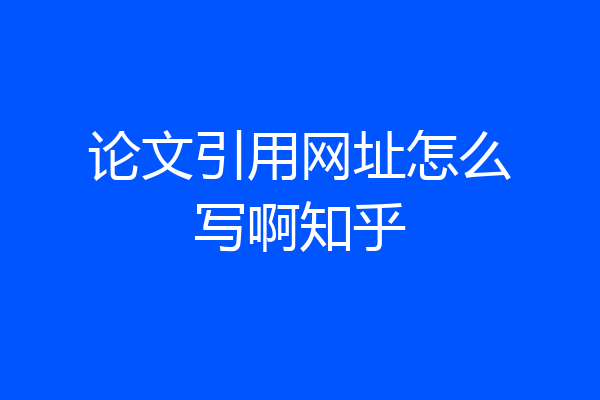 论文引用网址怎么写啊知乎