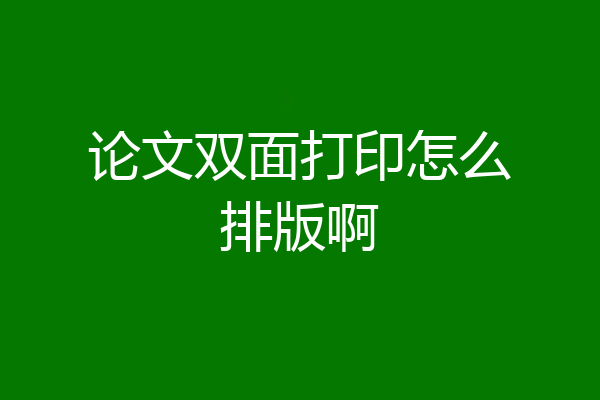 论文双面打印怎么排版啊