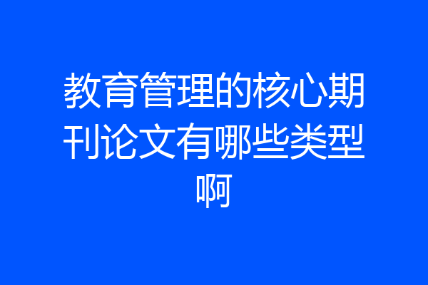 教育管理的核心期刊论文有哪些类型啊