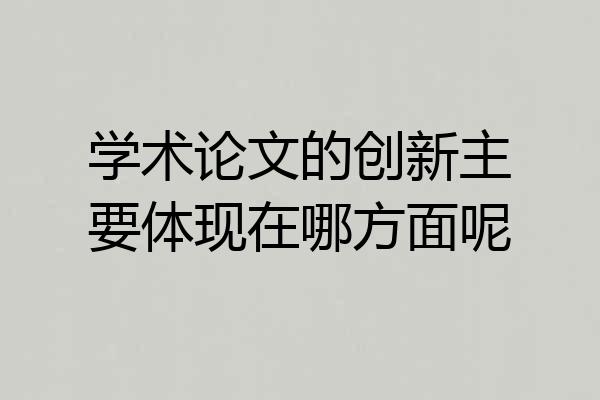 学术论文的创新主要体现在哪方面呢