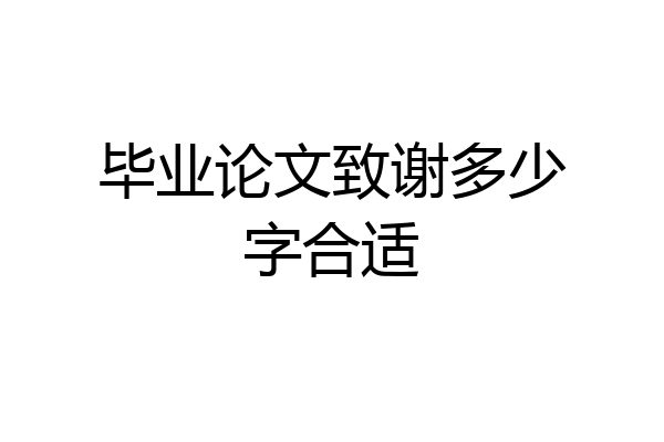 毕业论文致谢多少字合适